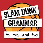 Slam Dunk Grammar: To, Too, and Two